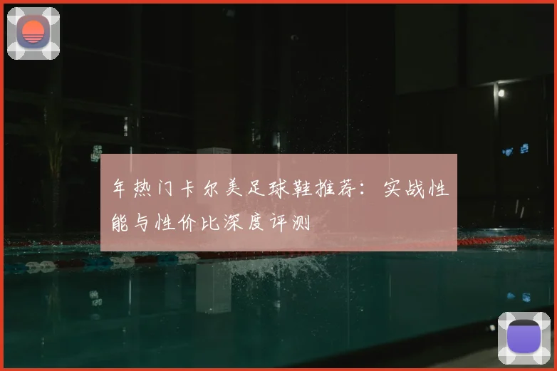 年热门卡尔美足球鞋推荐：实战性能与性价比深度评测