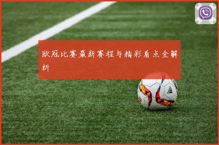 欧冠比赛最新赛程与精彩看点全解析