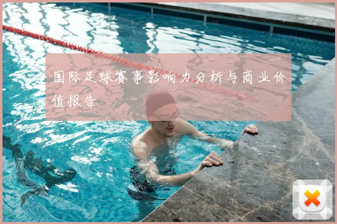国际足球赛事影响力分析与商业价值报告